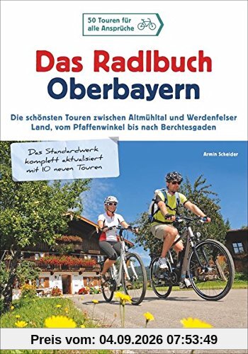 Radlbuch: Das Radlbuch Oberbayern. Die schönsten Touren zwischen Altmühltal und Werdenfelser Land, vom Pfaffenwinkel bis nach Berchtesgaden. 50 Fahrradtouren durch Oberbayern.