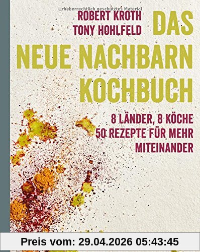 Das Neue-Nachbarn-Kochbuch: Rezepte für mehr Miteinander