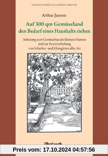 Auf 300 qm Gemüseland den Bedarf eines Haushalts ziehen: Anleitung zum Gemüsebau des kleinen Mannes und zur Bewirtschaft