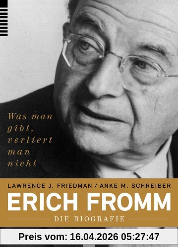 Erich Fromm - die Biografie: Was man gibt, verliert man nicht