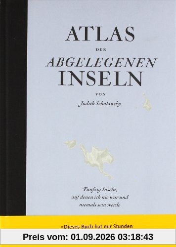 Atlas der abgelegenen Inseln: Fünfzig Inseln, auf denen ich nie war und niemals sein werde