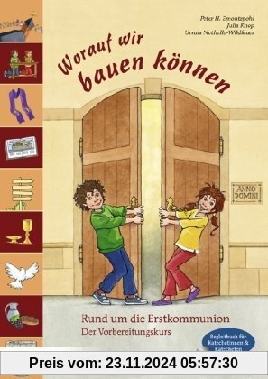 Worauf wir bauen können: Rund um die Erstkommunion. Der Vorbereitungskurs. Begleitbuch für Katechetinnen und Katecheten