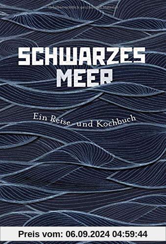 Schwarzes Meer: Ein Reise- und Kochbuch