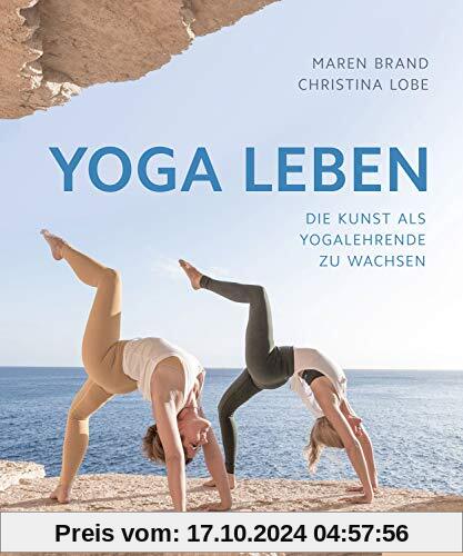 Yoga leben: Die Kunst, als Yogalehrende zu wachsen