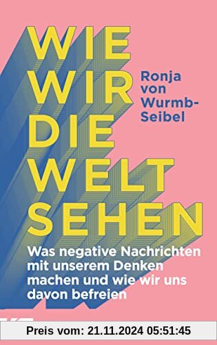 Wie wir die Welt sehen: Was negative Nachrichten mit unserem Denken machen und wie wir uns davon befreien