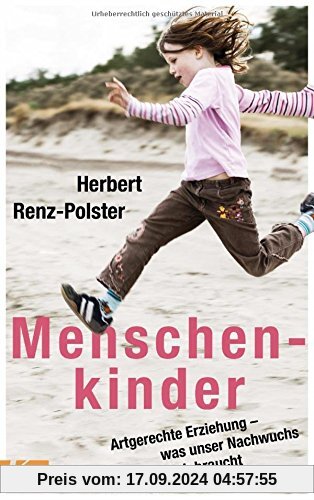 Menschenkinder: Artgerechte Erziehung - was unser Nachwuchs wirklich braucht