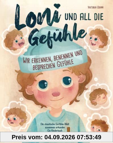 Loni und all die Gefühle – die chaotische Gefühle-Welt zusammen erkunden: Wir erkennen, benennen und besprechen Gefühle (ein Kinderbuch für alle ab 3 Jahren)