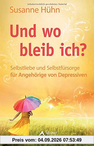 Und wo bleib ich?: Selbstliebe und Selbstfürsorge für Angehörige von Depressiven
