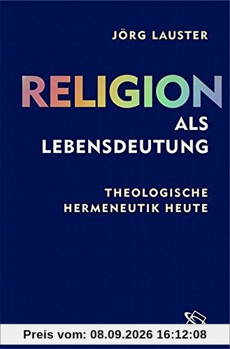 Religion als Lebensdeutung. Theologische Hermeneutik heute