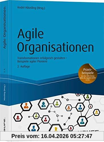 Agile Organisationen: Transformationen erfolgreich gestalten Beispiele agiler Pioniere (Haufe Fachbuch)