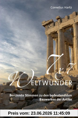 Cornelius Hartz 7x7 Weltwunder. Berühmte Stimmen Zu Den Bedeutendsten Bauwerken Der Antike