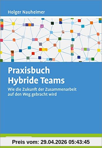 Praxisbuch Hybride Teams: Wie die Zukunft der Zusammenarbeit auf den Weg gebracht wird. Mit E-Book inside und Online-Materialien