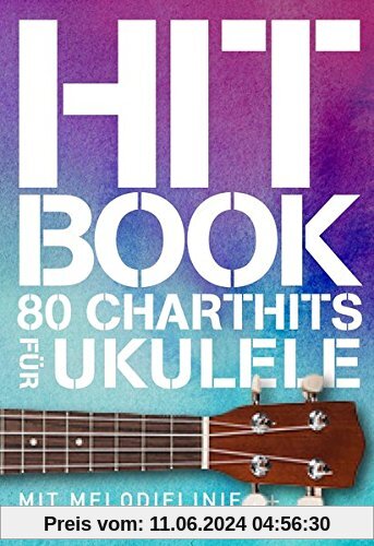 Hit Book - 80 Charthits für Ukulele: Mit Melodielinie & Text und Akkorden