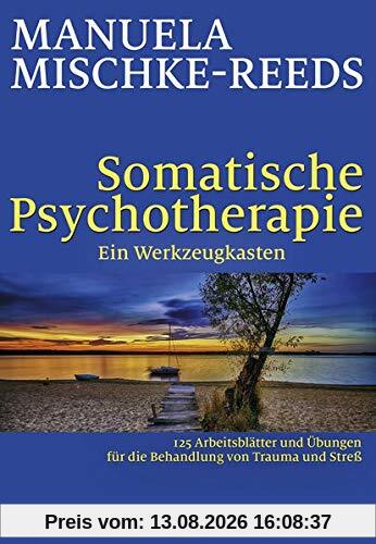 Somatische Psychotherapie - ein Werkzeugkasten: 125 Arbeitsblätter und Übungen für die Behandlung von Trauma und Streß