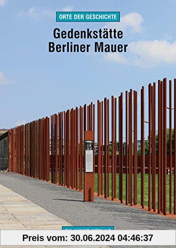 Gedenkstätte Berliner Mauer: Das Grenzregime im Zentrum Berlins (Orte der Geschichte)