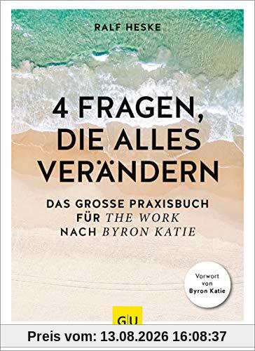 4 Fragen, die alles verändern: Das große Praxisbuch für The Work nach Byron Katie (GU Mind & Soul Einzeltitel)