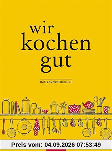 Wir kochen gut: Das Grundkochbuch
