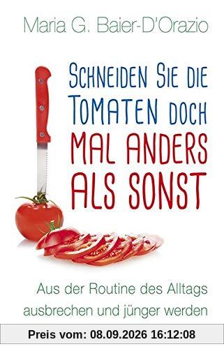 Schneiden Sie die Tomaten doch mal anders als sonst: Aus der Routine des Alltags ausbrechen und jünger werden