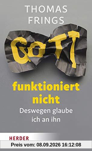 Gott funktioniert nicht: Deswegen glaube ich an ihn