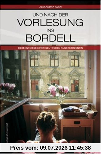 Alexandra Aden Und Nach Der Vorlesung Ins Bordell, Bekenntnisse Einer Kunststudentin