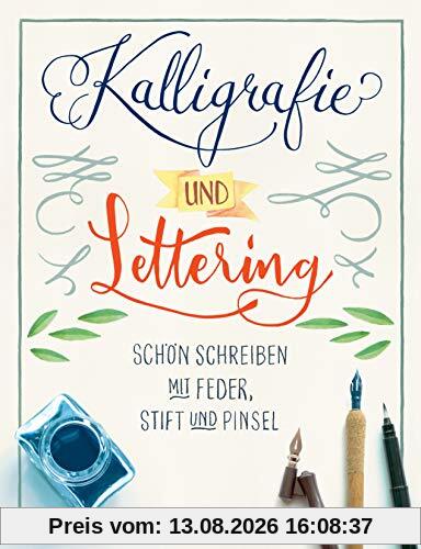 Kalligrafie und Lettering. Schön schreiben mit Feder, Stift und Pinsel.: 12 Alphabete, mit Übungsseiten. Ideal für Bullet Journal, Diaries, ... Einladungskarten, Tischkarten, Menükarten