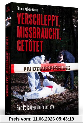 Claudia Keikus-Wilms Verschleppt, Missbraucht, Getötet - Eine Polizeireporterin Berichtet