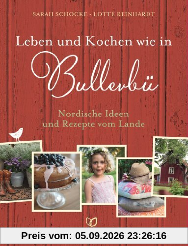 Leben und Kochen wie in Bullerbü: Nordische Ideen und Rezepte vom Lande