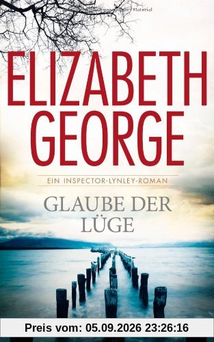 Glaube der Lüge: Inspector Lynleys 17. Fall: Ein Inspector-Lynley-Roman