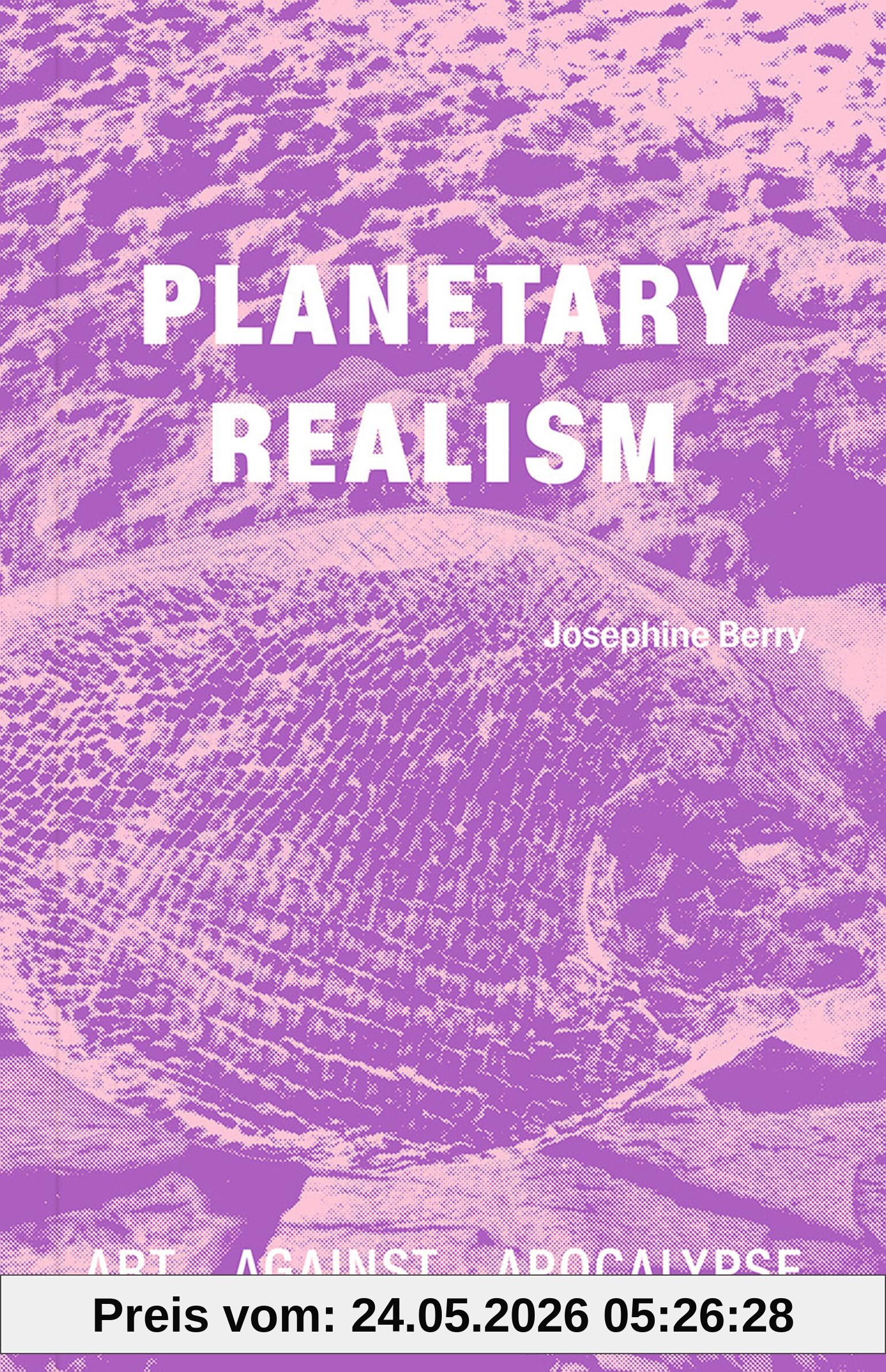 Josephine Berry Planetary Realism, Art Against Apocalypse