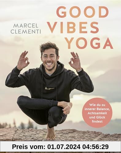 Good Vibes Yoga: Wie du zu innerer Balance, Achtsamkeit und Glück findest