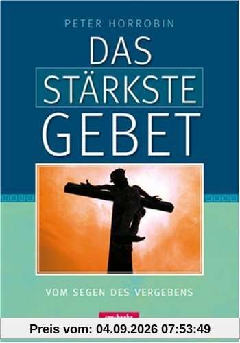 Das stärkste Gebet - Vom Segen der Vergebung
