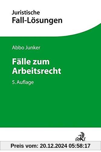 Fälle zum Arbeitsrecht: Mit einer Anleitung zur Lösung arbeitsrechtlicher Aufgaben (Juristische Fall-Lösungen)