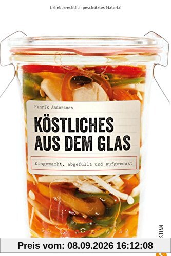 Einmachen: Köstliches aus dem Glas. Eingemacht, abgefüllt und aufgeweckt. Neue Einmachrezepte: Hausgemachtes zu jeder Jahreszeit genießen - mit dem ... Gemüse, Fleisch und Fisch Einlegen Einmachen.