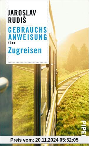 Gebrauchsanweisung fürs Zugreisen: Faszination Eisenbahn: Die schönsten Bahnhöfe, Bahnstrecken und Geschichten ums Zugfa