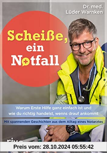 Scheiße, ein Notfall: Warum Erste Hilfe ganz einfach ist und wie du richtig handelst, wenns drauf ankommt – mit spannend