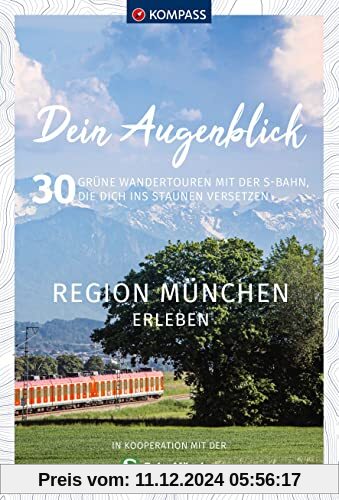 KOMPASS Dein Augenblick Region München erleben: 30 grüne Wandertouren mit der S-Bahn, die dich ins Staunen versetzen (KO