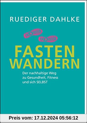 Fasten-Wandern: Der nachhaltige Weg zu Gesundheit, Fitness und sich selbst