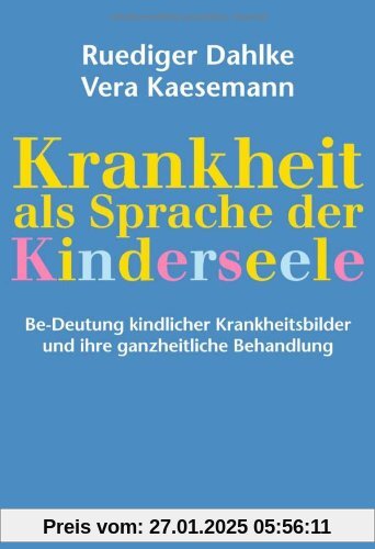 Krankheit als Sprache der Kinderseele: Be-Deutung kindlicher Krankheitsbilder und ihre ganzheitliche Behandlung