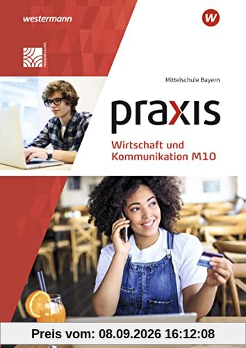 Praxis Wirtschaft und Kommunikation / Praxis Wirtschaft und Kommunikation - Ausgabe 2019 für Mittelschulen in Bayern: Ausgabe 2019 für Mittelschulen in Bayern / Schülerband M10