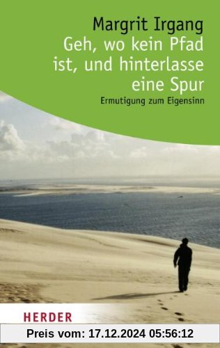 Geh, wo kein Pfad ist, und hinterlasse eine Spur: Ermutigung zum Eigensinn (HERDER spektrum)