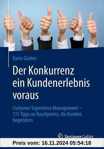 Der Konkurrenz ein Kundenerlebnis voraus: Customer Experience Management - 111 Tipps zu Touchpoints, die Kunden begeiste