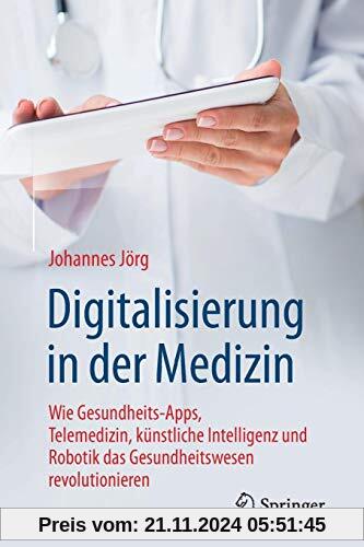 Digitalisierung in der Medizin: Wie Gesundheits-Apps, Telemedizin, künstliche Intelligenz und Robotik das Gesundheitswes