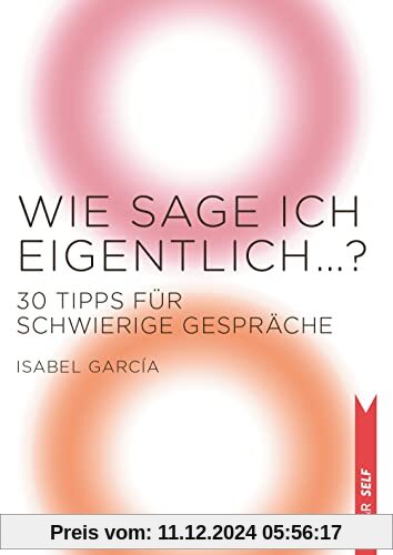 Wie sage ich eigentlich …?: 30 Tipps für schwierige Gespräche (V&R SELF)