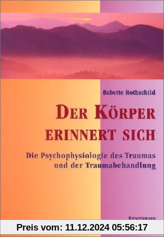 Der Körper erinnert sich: Die Psychophysiologie des Traumas und der Traumabehandlung