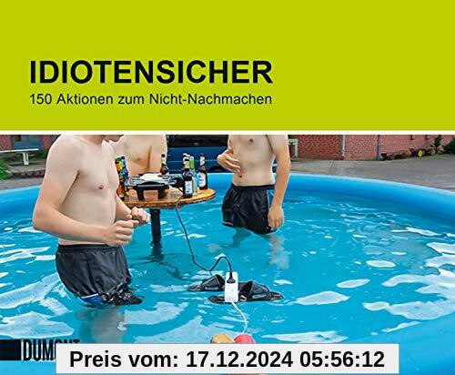 Idiotensicher: 150 Aktionen zum Nicht-Nachmachen