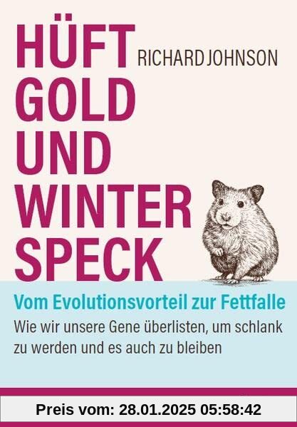 Hüftgold und Winterspeck - vom Evolutionsvorteil zur Fettfalle: Wie wir unsere Gene überlisten, um schlank zu werden und