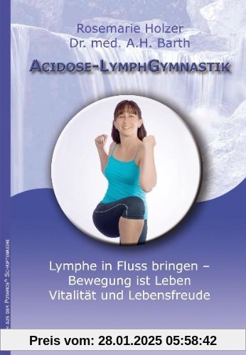 Acidose-LymphGymnastik: Lymphe in Fluss bringen - Bewegung ist Leben, Vitalität und Lebensfreude