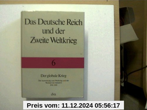 Das Deutsche Reich und der Zweite Weltkrieg, 10 Bde., Bd.6, Der globale Krieg: Die Ausweitung zum Weltkrieg und der Wech