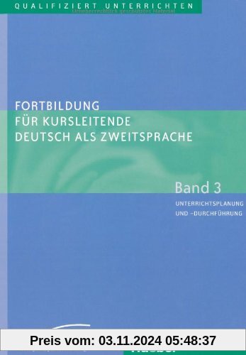 Fortbildung für Kursleitende Deutsch als Zweitsprache: Deutsch als Fremdsprache / Band 3 - Unterrichtsplanung und -durch