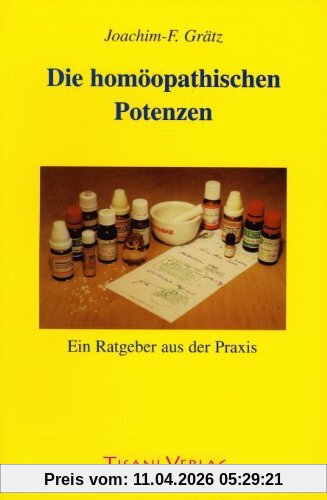 Die homöopathischen Potenzen: Ein Ratgeber aus der Praxis